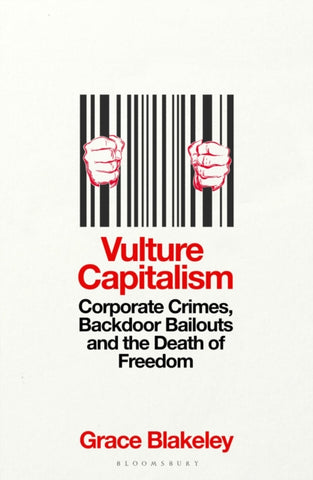 Vulture Capitalism : Corporate Crimes, Backdoor Bailouts and the Death of Freedom-9781526638076