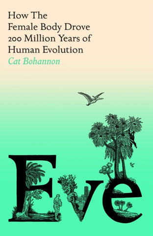 Eve : How The Female Body Drove 200 Million Years of Human Evolution-9781529151237