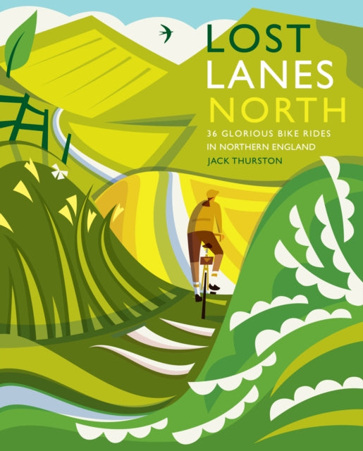 Lost Lanes North 36 Glorious bike rides in Yorkshire, the Lake District,  Northumberland and northern England