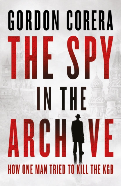 The Spy in the Archive : How One Man Tried to Kill the KGB-9780008644796