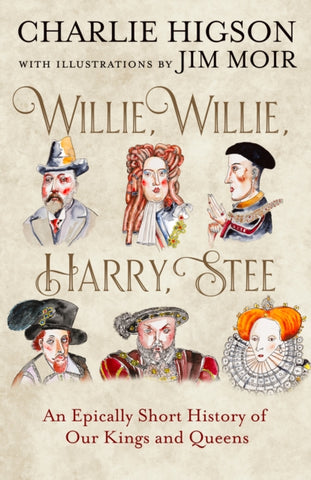 Willie, Willie, Harry, Stee : An Epically Short History of Our Kings and Queens-9780008741051