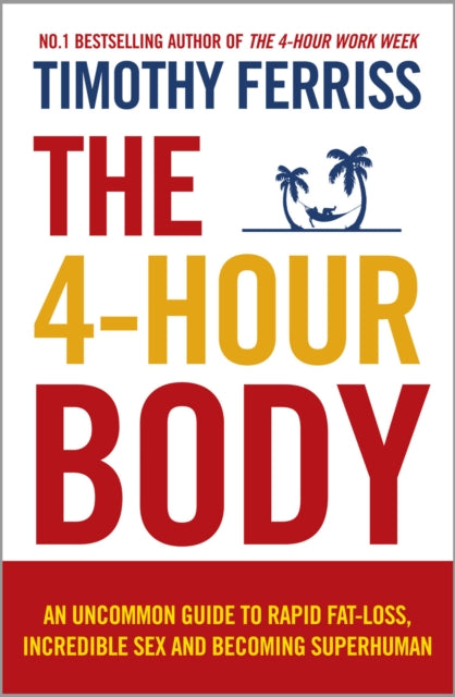 The 4-Hour Body : An Uncommon Guide to Rapid Fat-loss, Incredible Sex and Becoming Superhuman-9780091939526