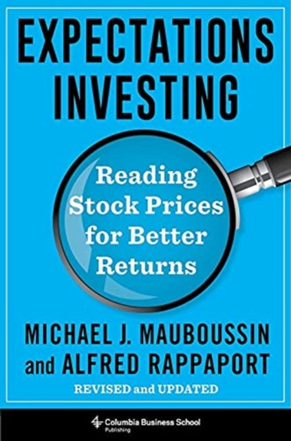 Expectations Investing : Reading Stock Prices for Better Returns, Revised and Updated-9780231203043