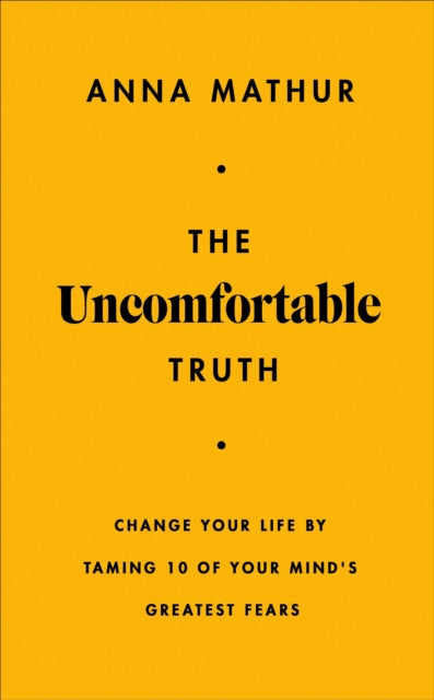 The Uncomfortable Truth : Change Your Life By Taming 10 of Your Mind's Greatest Fears-9780241707197