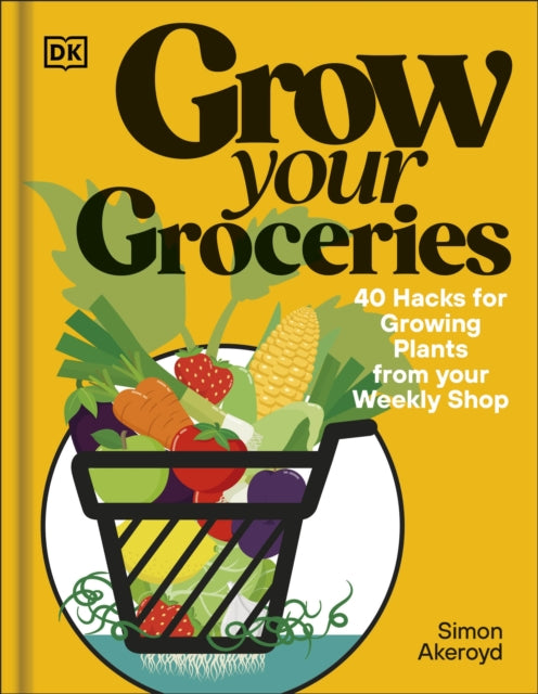 Grow Your Groceries : 40 Ways to Grow-Your-Own Plants from Your Supermarket Shop-9780241716106