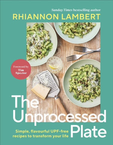 The Unprocessed Plate : Simple, Flavourful UPF-free Recipes to Transform Your Life-9780241752654