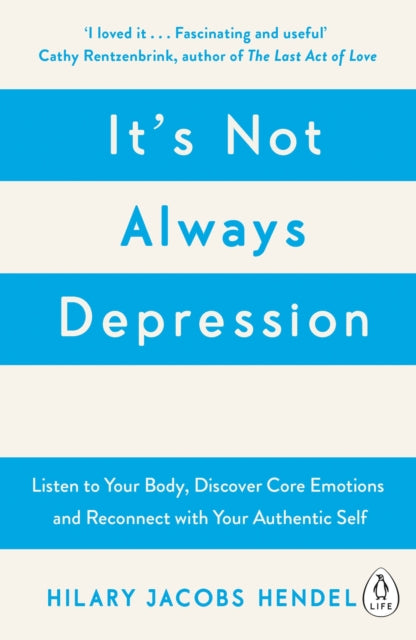 It's Not Always Depression : A New Theory of Listening to Your Body, Discovering Core Emotions and Reconnecting with Your Authentic Self-9780241976401