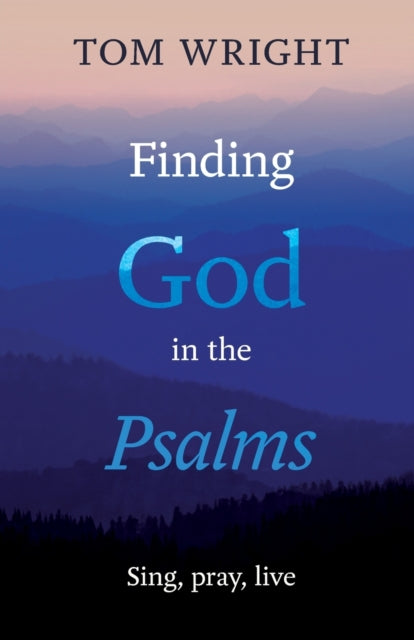 Finding God in the Psalms : Sing, Pray, Live-9780281069897