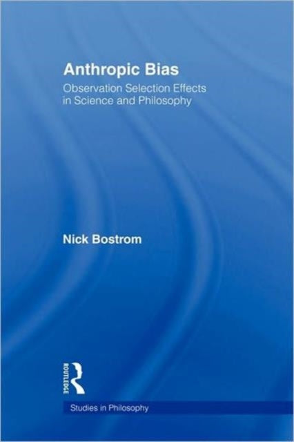 Anthropic Bias : Observation Selection Effects in Science and Philosophy-9780415883948
