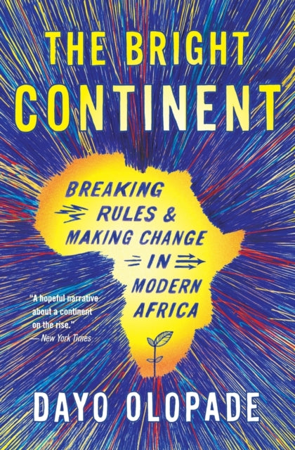 The Bright Continent : Breaking Rules and Making Change in Modern Africa-9780544483996