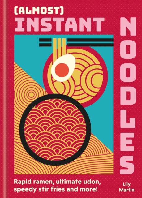 (Almost) Instant Noodles : Quick & Easy Recipes to Take Your Noodles to the Next Level-9780600639527