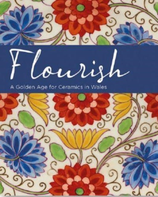 Flourish - A Golden Age for Ceramics in Wales-9780720006551