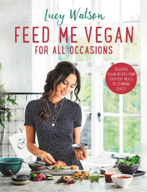 Feed Me Vegan: For All Occasions : From quick and easy meals to stunning feasts, the new cookbook from bestselling vegan author Lucy Watson-9780751573404