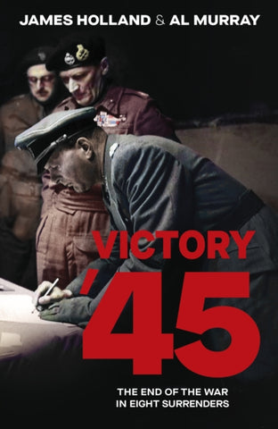 Victory '45 : The End of the War in Eight Surrenders-9780857507952
