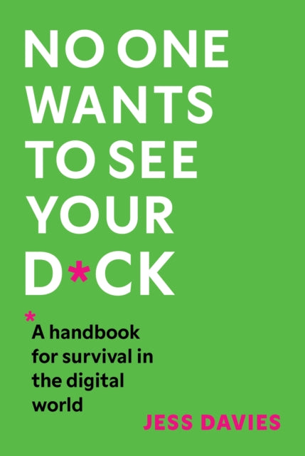 No One Wants to See Your D*ck : A Handbook for Survival in the Digital World-9781035416578
