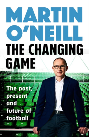The Changing Game : The Past, Present and Future of Football-9781035429998