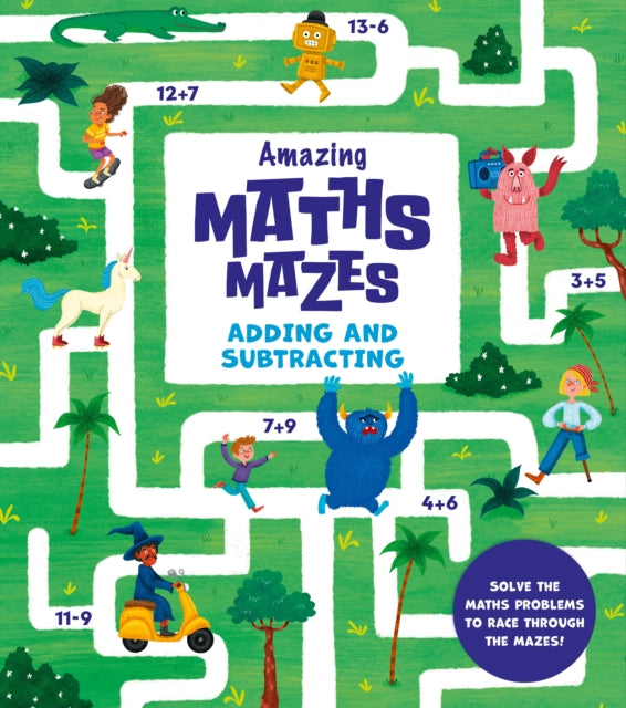 Amazing Maths Mazes: Adding and Subtracting : Solve the Maths Problems to Race Through the Mazes!-9781398833524