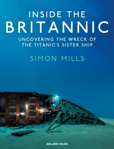 Inside the Britannic : Uncovering the wreck of the Titanic's sister ship-9781399414500