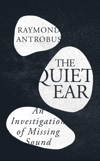 The Quiet Ear : An Investigation of Missing Sound-9781399619660