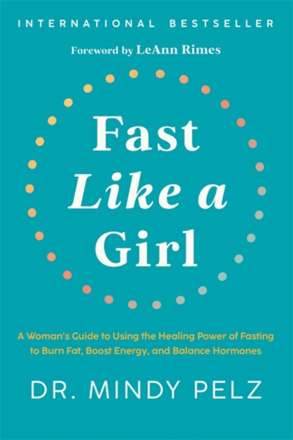 Fast Like a Girl : A Woman’s Guide to Using the Healing Power of Fasting to Burn Fat, Boost Energy, and Balance Hormones-9781401969929