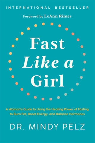 Fast Like a Girl : A Woman’s Guide to Using the Healing Power of Fasting to Burn Fat, Boost Energy, and Balance Hormones-9781401969929