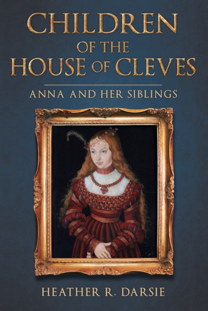 Children of the House of Cleves : Anna and Her Siblings-9781445699424