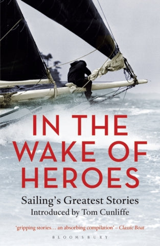 In the Wake of Heroes : Sailing's Greatest Stories Introduced by Tom Cunliffe-9781472936004
