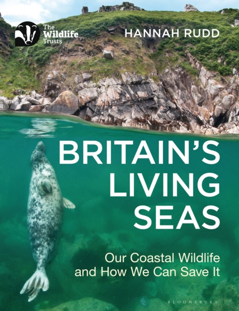 Britain's Living Seas : Our Coastal Wildlife and How We Can Save It-9781472988492