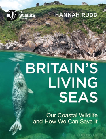 Britain's Living Seas : Our Coastal Wildlife and How We Can Save It-9781472988492