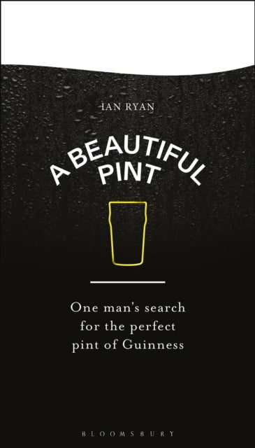 A Beautiful Pint : One Man's Search for the Perfect Pint of Guinness-9781526670809