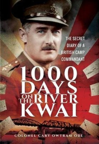 1000 Days on the River Kwai : The Secret Diary of a British Camp Commandant-9781526772053