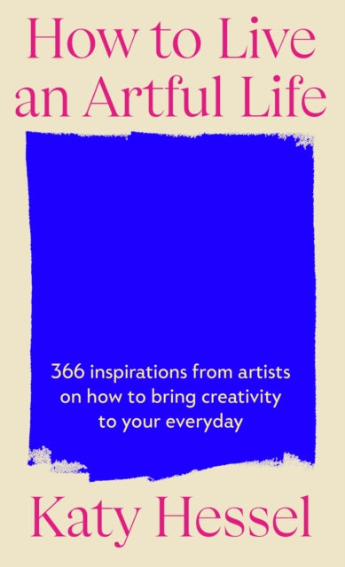 How To Live An Artful Life : 366 Inspirations from Artists on how to Bring Creativity to Your Everyday-9781529155204