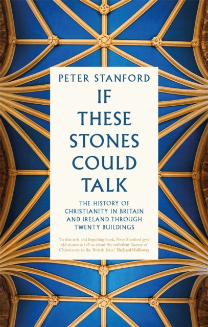 If These Stones Could Talk : The History of Christianity in Britain and Ireland through Twenty Buildings-9781529396423