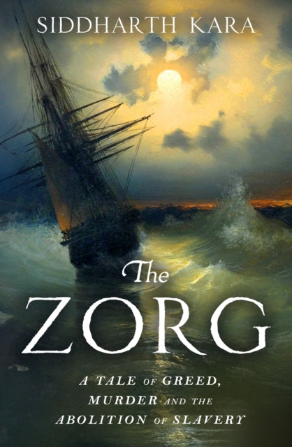 The Zorg : A Tale of Greed, Murder and the Abolition of Slavery-9781529964325
