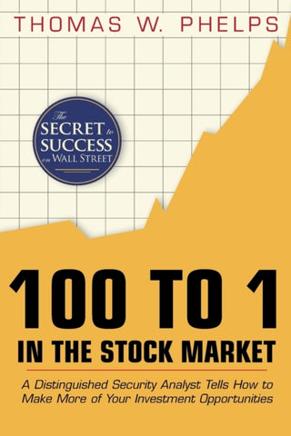 100 to 1 in the Stock Market : A Distinguished Security Analyst Tells How to Make More of Your Investment Opportunities-9781626540293