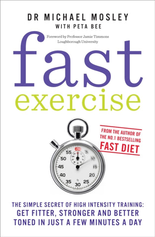 Fast Exercise : The simple secret of high intensity training: get fitter, stronger and better toned in just a few minutes a day-9781780721989