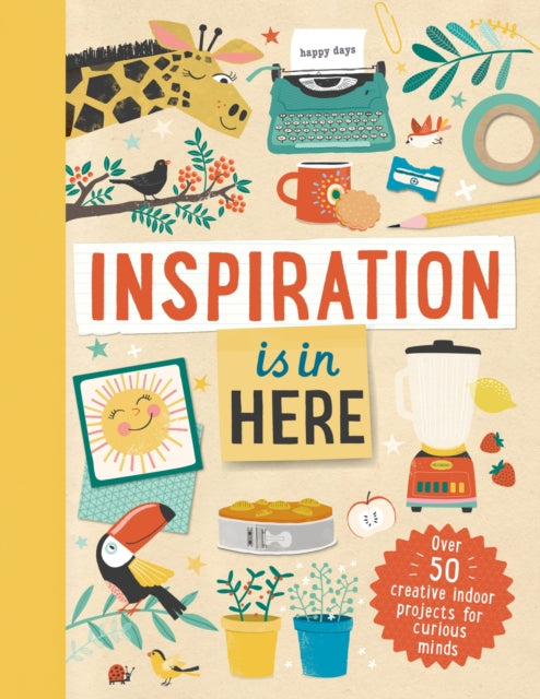 Inspiration is In Here : Over 50 creative indoor projects for curious minds-9781783125722