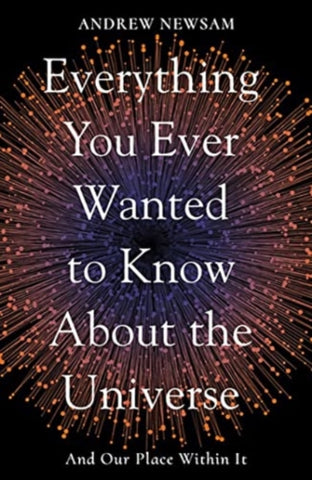 Everything You Ever Wanted to Know About the Universe : And Our Place Within It-9781783966493