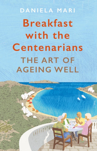 Breakfast with the Centenarians : The Art of Ageing Well-9781786494832