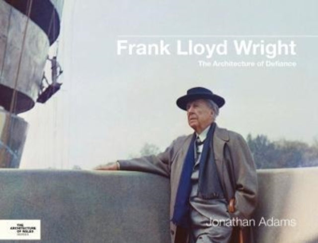 Frank Lloyd Wright : The Architecture of Defiance-9781786839138