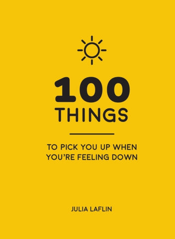 100 Things to Pick You Up When You're Feeling Down : Uplifting Quotes and Delightful Ideas to Make You Feel Good-9781786855220