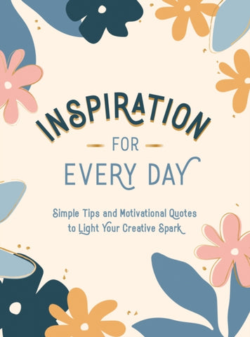 Inspiration for Every Day : Simple Tips and Motivational Quotes to Light Your Creative Spark-9781787836549