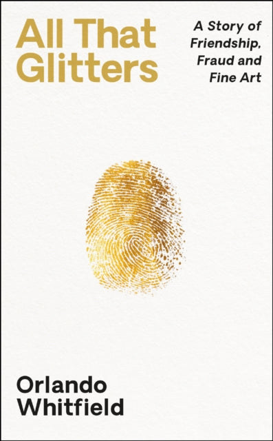 All That Glitters : A Story of Friendship, Fraud and Fine Art-9781788169950