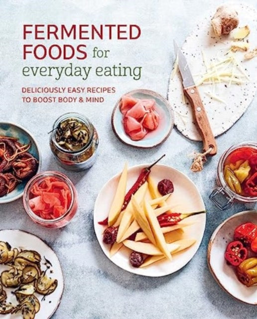 Fermented Foods for Everyday Eating : Deliciously Easy Recipes to Boost Body & Mind-9781788795807