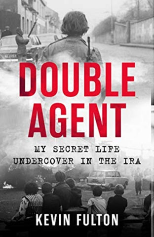 Double Agent : My Secret Life Undercover in the IRA-9781789461343