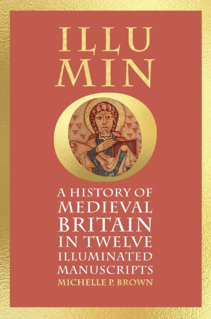 Illumino : A History of Medieval Britain in Twelve Illuminated Manuscripts-9781836390374