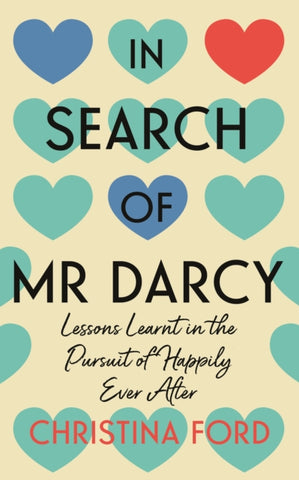In Search of Mr Darcy : Lessons Learnt in the Pursuit of Happily Ever After-9781837730032