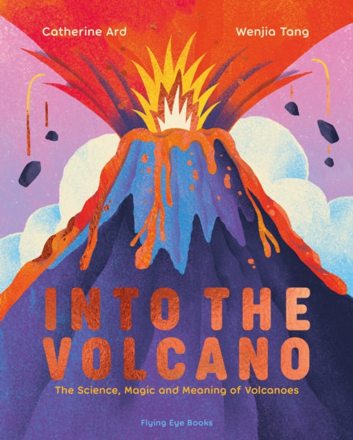 Into the Volcano : The Science, Magic and Meaning of Volcanoes-9781838741754