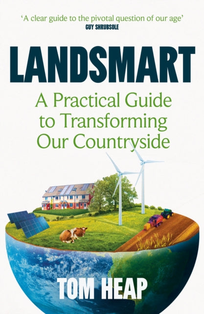 Landsmart : A Practical Guide to Transforming Our Countryside-9781838953409