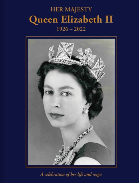 Her Majesty Queen Elizabeth II: 1926–2022 : A celebration of her life and reign-9781841659619